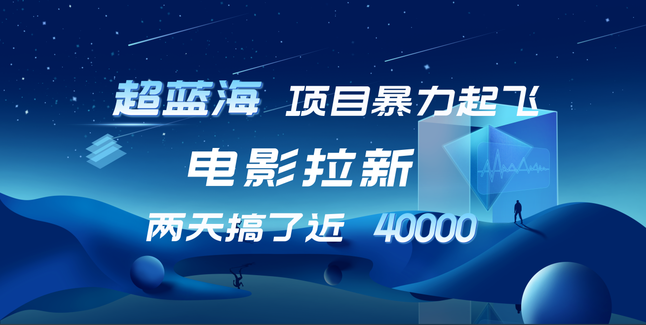 【蓝海项目】电影拉新，两天搞了近4w！超好出单，直接起飞网创项目_汇创网_中创网_福缘网_冒泡网_资源整合平台汇创网