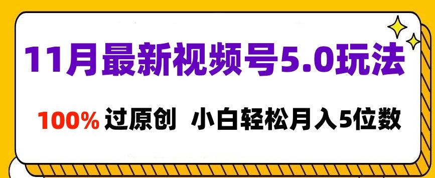 11月最新视频号5.0玩法，100%过原创，小白轻松月入5位数汇创网-网创项目_汇创网_中创网_福缘网_冒泡网_资源整合平台汇创网