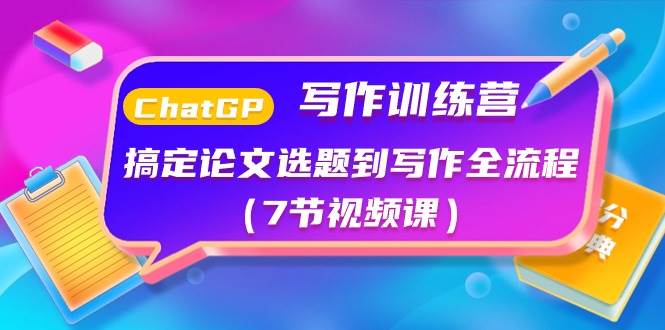 （10617期）ChatGPT写作训练营：搞定论文选题到写作全流程（7节视频课）汇创网-网创项目_汇创网_中创网_福缘网_冒泡网_资源整合平台汇创网