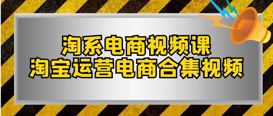 （7707期）淘系-电商视频课，淘宝运营电商合集视频（33节课）网创项目_汇创网_中创网_福缘网_冒泡网_资源整合平台汇创网