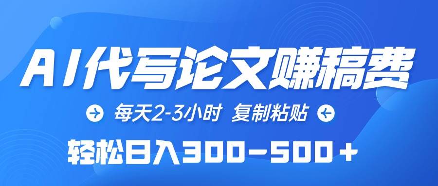 AI代写论文赚稿费，每天2-3小时，复制粘贴，轻松日入300-500＋汇创网-网创项目_汇创网_中创网_福缘网_冒泡网_资源整合平台汇创网