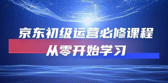 （10261期）京东初级运营必修课程，从零开始学习汇创网-网创项目_汇创网_中创网_福缘网_冒泡网_资源整合平台汇创网