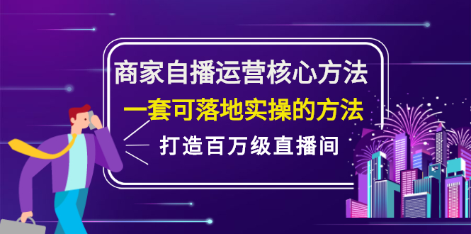 商家自播运营核心方法，一套可落地实操的方法，打造百万级直播间汇创网-网创项目_汇创网_中创网_福缘网_冒泡网_网创项目平台汇创网