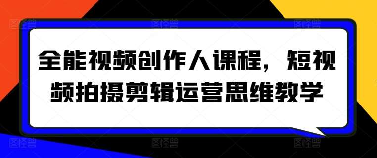 全能视频创作人课程，短视频拍摄剪辑运营思维教学汇创网-网创项目_汇创网_中创网_福缘网_冒泡网_网创项目平台汇创网