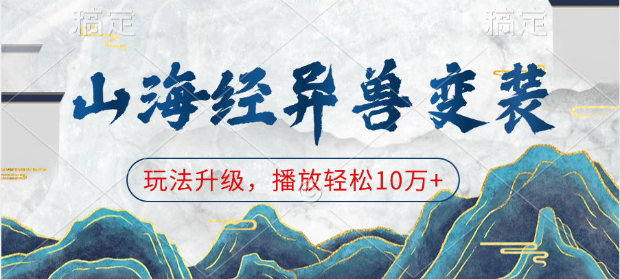 山海经异兽变装，玩法升级，播放轻松10万+汇创网-网创项目_汇创网_中创网_福缘网_冒泡网_资源整合平台汇创网