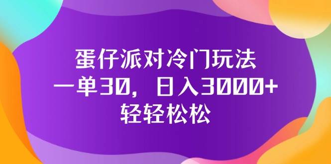 （12099期）蛋仔派对冷门玩法，一单30，日入3000+轻轻松松汇创网-网创项目_汇创网_中创网_福缘网_冒泡网_资源整合平台汇创网