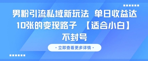 男粉引流私域新玩法，单日收益达10张的变现路子 【适合小白】不封号汇创网-网创项目_汇创网_中创网_福缘网_冒泡网_资源整合平台汇创网