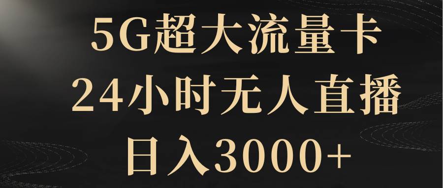 （8304期）5G超大流量卡，24小时无人直播，日入3000+汇创网-网创项目_汇创网_中创网_福缘网_冒泡网_资源整合平台汇创网