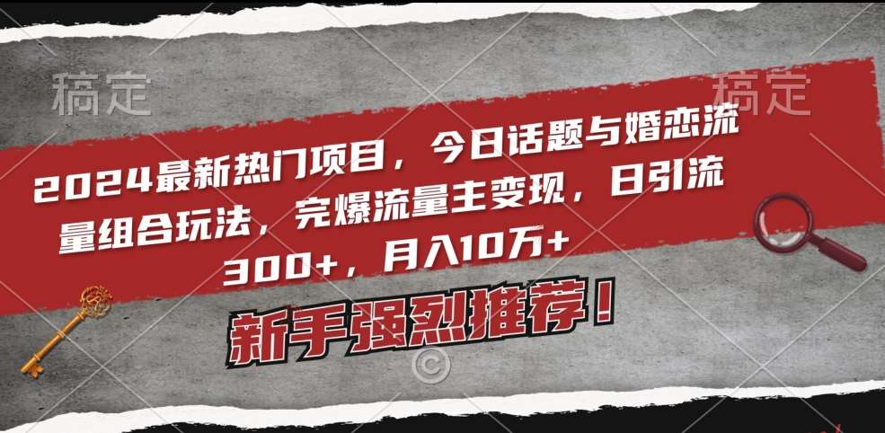 2024最新热门项目，今日话题与婚恋流量组合玩法，完爆流量主变现，日引流300+，月入10万+【揭秘】汇创网-网创项目_汇创网_中创网_福缘网_冒泡网_资源整合平台汇创网