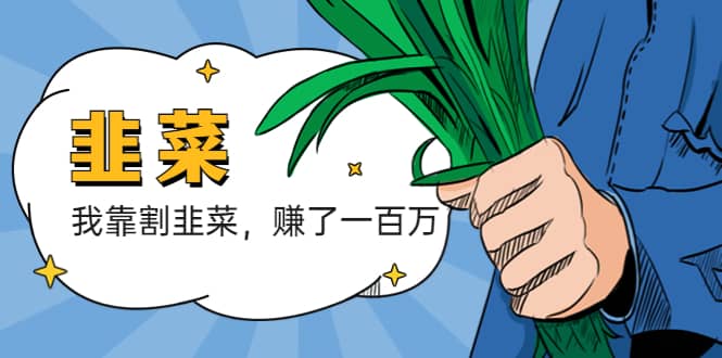 我靠割韭菜 赚了一百万汇创网-网创项目_汇创网_中创网_福缘网_冒泡网_资源整合平台汇创网