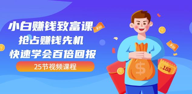 【全网最火】小白赚钱致富课：抢占赚钱先机快速学会百倍回报（25节视频）网创项目_汇创网_中创网_福缘网_冒泡网_资源整合平台汇创网