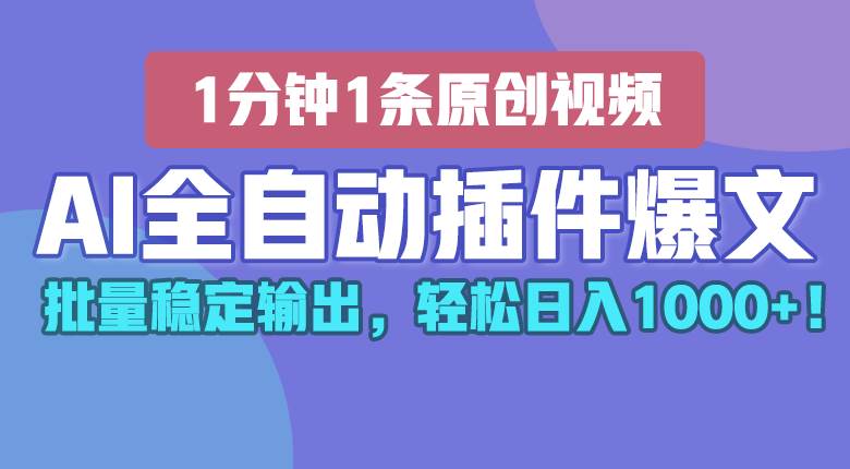AI全自动插件输出爆文，批量稳定输出，1分钟一条原创文章，轻松日入1000+！汇创网-网创项目_汇创网_中创网_福缘网_冒泡网_网创项目平台汇创网