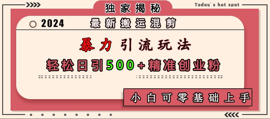 最新搬运混剪暴力引流玩法，轻松日引500+精准创业粉，小白可零基础上手汇创网-网创项目_汇创网_中创网_福缘网_冒泡网_资源整合平台汇创网