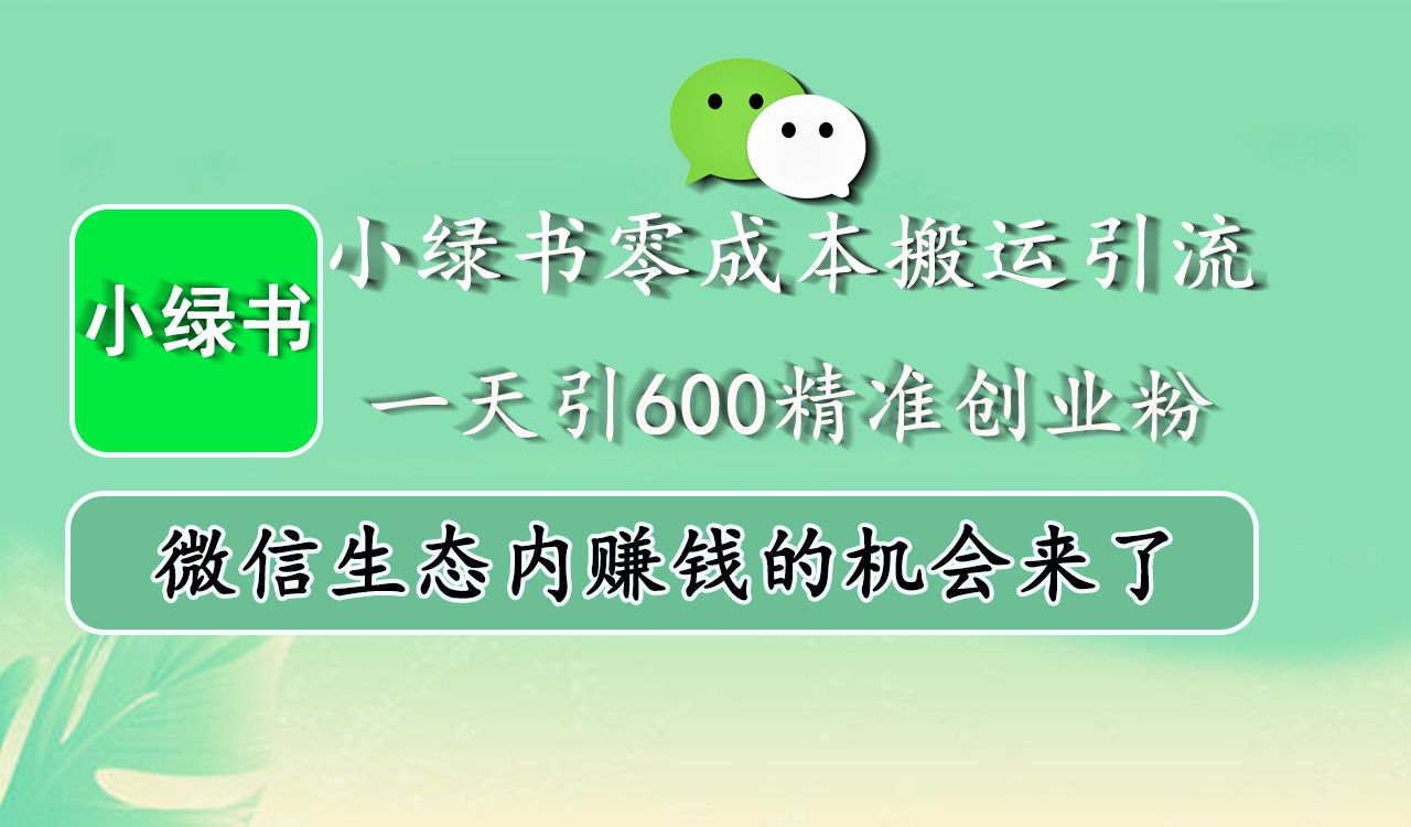 小绿书零成本搬运引流，一天引600精准创业粉，微信生态内赚钱的机会来了汇创网-网创项目_汇创网_中创网_福缘网_冒泡网_资源整合平台汇创网