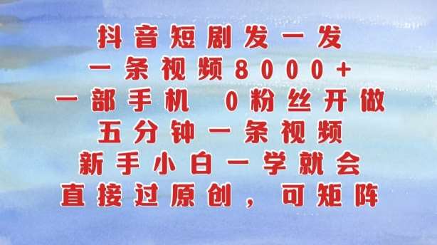 抖音短剧发一发，五分钟一条视频，新手小白一学就会，只要一部手机，0粉丝即可操作汇创网-网创项目_汇创网_中创网_福缘网_冒泡网_资源整合平台汇创网
