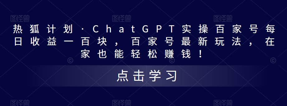 热狐计划·Chat.GPT实操百家号最新玩法汇创网-网创项目_汇创网_中创网_福缘网_冒泡网_网创项目平台汇创网