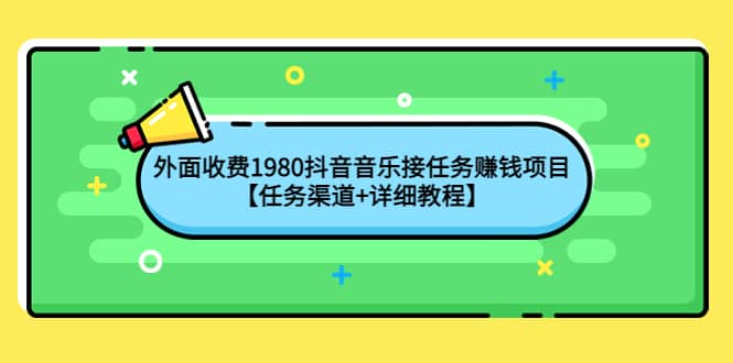 外面收费1980抖音音乐接任务赚钱项目【任务渠道+详细教程】汇创网-网创项目_汇创网_中创网_福缘网_冒泡网_网创项目平台汇创网