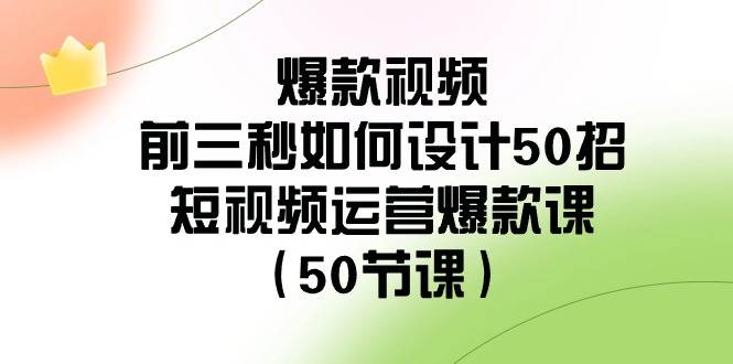 （8851期）爆款视频-前三秒如何设计50招：短视频运营爆款课（50节课）汇创网-网创项目_汇创网_中创网_福缘网_冒泡网_资源整合平台汇创网