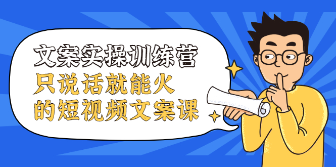 文案实操训练营，只说话就能火的短视频文案课汇创网-网创项目_汇创网_中创网_福缘网_冒泡网_资源整合平台汇创网