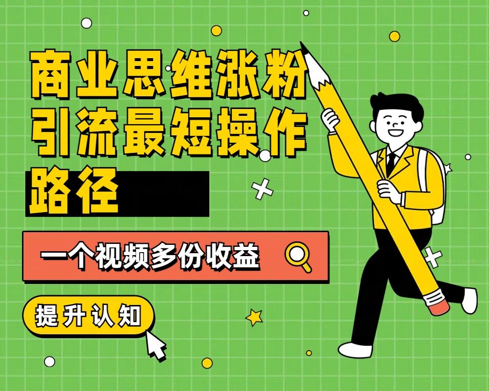 商业思维涨粉+引流最短操作路径，一个视频多份收益汇创网-网创项目_汇创网_中创网_福缘网_冒泡网_资源整合平台汇创网