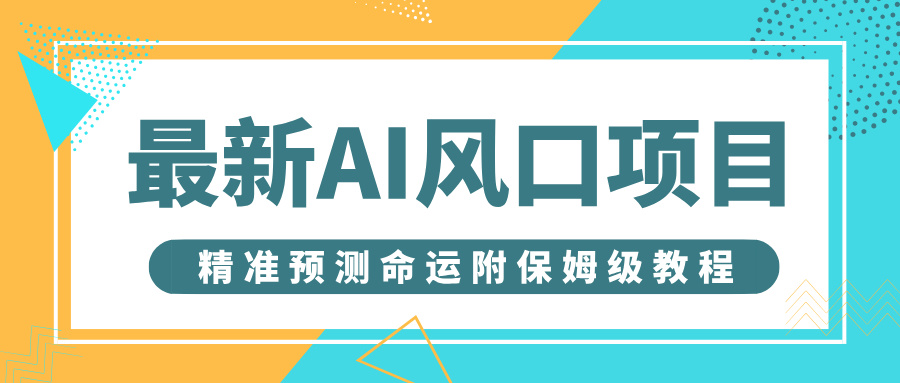 最新AI风口项目，借助人工智能AI算命，精准预测命运，附保姆级教程汇创网-网创项目_汇创网_中创网_福缘网_冒泡网_资源整合平台汇创网
