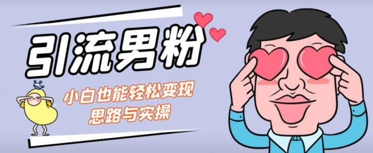 引流男粉+小白也能暴力变现的思路与实操【揭秘】汇创网-网创项目_汇创网_中创网_福缘网_冒泡网_资源整合平台汇创网
