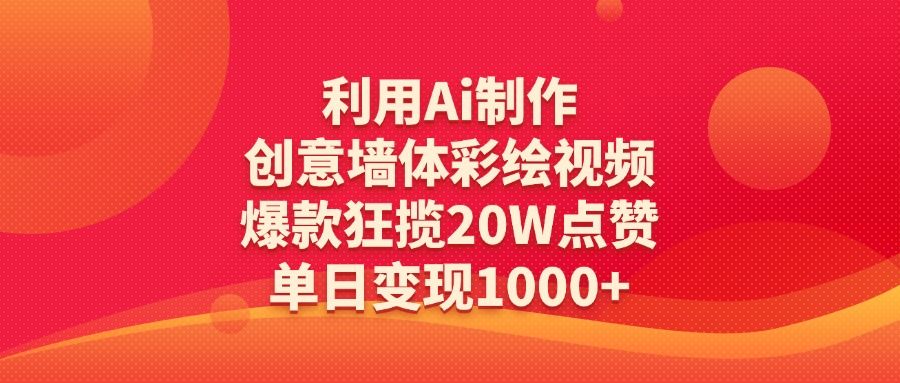 利用Ai制作创意墙体彩绘视频，爆款狂揽20W点赞，单日变现1000+汇创网-网创项目_汇创网_中创网_福缘网_冒泡网_资源整合平台汇创网