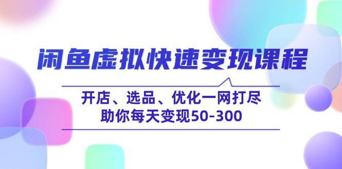 （14282期）闲鱼虚拟快速变现课程，开店、选品、优化一网打尽，助你每天变现50-300汇创网-网创项目_汇创网_中创网_福缘网_冒泡网_网创项目平台汇创网