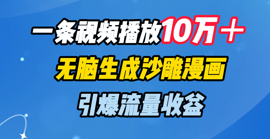 一条视频播放10万＋，无脑生成沙雕漫画，引爆流量收益汇创网-网创项目_汇创网_中创网_福缘网_冒泡网_资源整合平台汇创网