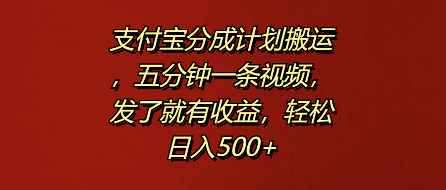 支付宝分成计划搬运，五分钟一条视频，发了就有收益，轻松日入500+汇创网-网创项目_汇创网_中创网_福缘网_冒泡网_资源整合平台汇创网