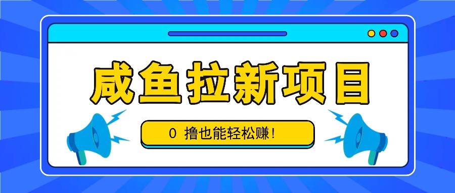 咸鱼拉新项目，拉新一单6-9元，0撸也能轻松赚，白撸几十几百！汇创网-网创项目_汇创网_中创网_福缘网_冒泡网_资源整合平台汇创网
