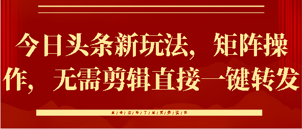 今日头条新玩法，矩阵操作，无需剪辑直接一键转发汇创网-网创项目_汇创网_中创网_福缘网_冒泡网_资源整合平台汇创网