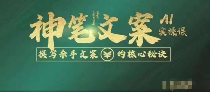 神笔文案AI实操课，撰写S手文案的核心秘密汇创网-网创项目_汇创网_中创网_福缘网_冒泡网_资源整合平台汇创网