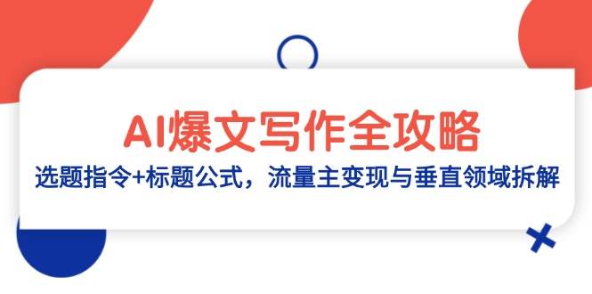 （14729期）AI爆文写作全攻略：选题指令+标题公式，流量主变现与垂直领域拆解汇创网-网创项目_汇创网_中创网_福缘网_冒泡网_网创项目平台汇创网