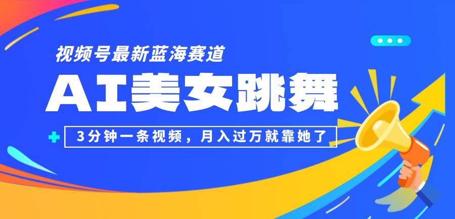 （12673期）视频号最新蓝海赛道，AI美女跳舞，3分钟一条视频，月入过万就靠她了！汇创网-网创项目_汇创网_中创网_福缘网_冒泡网_资源整合平台汇创网