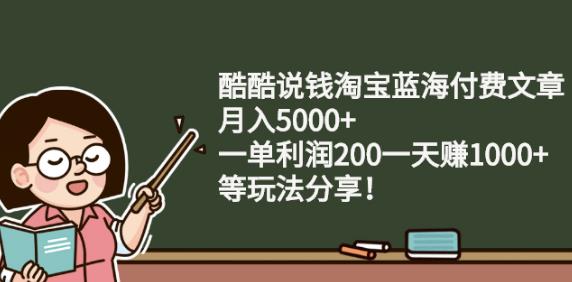 酷酷说钱淘宝蓝海付费文章:月入5000+一单利润200一天赚1000+(等玩法分享)汇创网-网创项目_汇创网_中创网_福缘网_冒泡网_资源整合平台汇创网