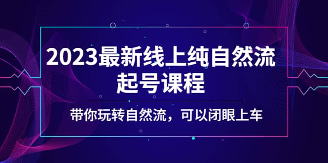 2023最新线上纯自然流起号课程，带你玩转自然流，可以闭眼上车汇创网-网创项目_汇创网_中创网_福缘网_冒泡网_资源整合平台汇创网