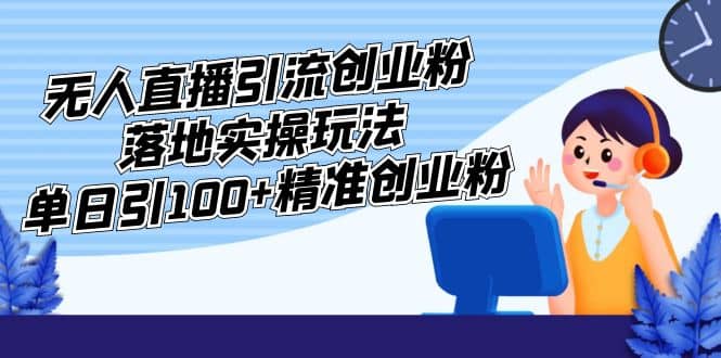 外面收费3980的无人直播引流创业粉落地实操玩法，单日引100+精准创业粉汇创网-网创项目_汇创网_中创网_福缘网_冒泡网_资源整合平台汇创网