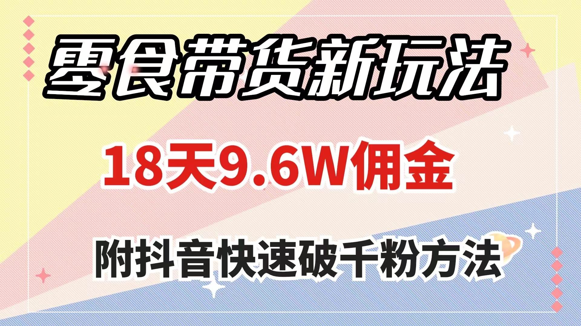 零食带货新玩法，18天9.6w佣金，几分钟一个作品（附快速破千粉方法）网创项目_汇创网_中创网_福缘网_冒泡网_资源整合平台汇创网