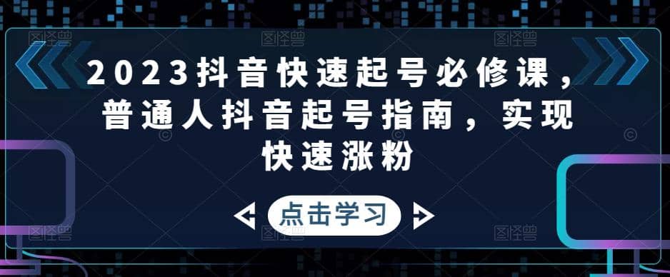 2023抖音快速起号必修课，普通人抖音起号指南，实现快速涨粉汇创网-网创项目_汇创网_中创网_福缘网_冒泡网_资源整合平台汇创网