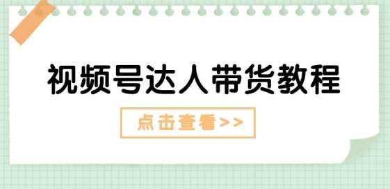 视频号达人带货教程：达人剧情打法(长期)+达人带货广告(短期)汇创网-网创项目_汇创网_中创网_福缘网_冒泡网_资源整合平台汇创网