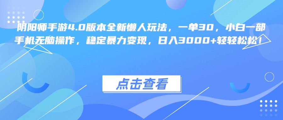 阴阳师手游4.0版本全新懒人玩法，一单30，小白一部手机无脑操作，稳定暴力变现，日入3000+轻轻松松！汇创网-网创项目_汇创网_中创网_福缘网_冒泡网_网创项目平台汇创网
