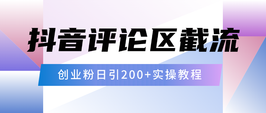 抖音评论区20字截流200+创业粉，日变现四位数实操教程汇创网-网创项目_汇创网_中创网_福缘网_冒泡网_资源整合平台汇创网