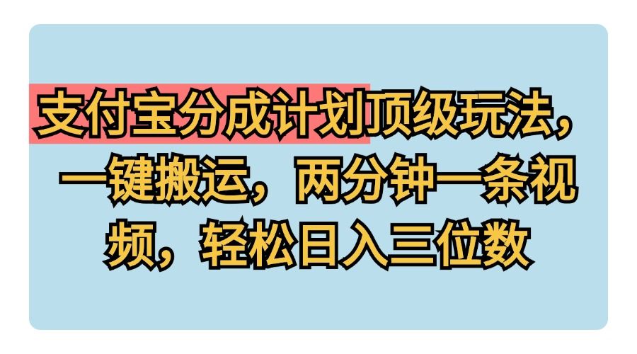 支付宝分成计划玩法，一键搬运，两分钟一条视频，轻松日入三位数汇创网-网创项目_汇创网_中创网_福缘网_冒泡网_资源整合平台汇创网