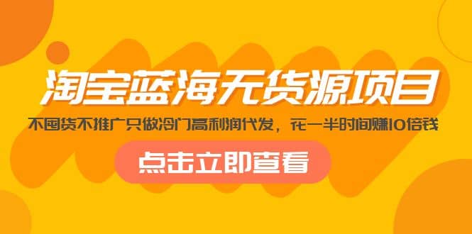 淘宝蓝海无货源项目，不囤货不推广只做冷门高利润代发汇创网-网创项目_汇创网_中创网_福缘网_冒泡网_网创项目平台汇创网