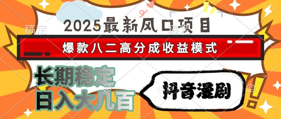 2025最新风口项目 抖音漫剧 爆款八二高分成收益模式 长期稳定日入大几百汇创网-网创项目_汇创网_中创网_福缘网_冒泡网_资源整合平台汇创网