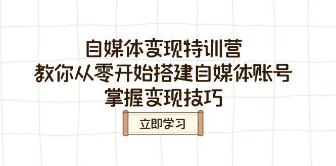 自媒体变现特训营，教你从零开始搭建自媒体账号，掌握变现技巧汇创网-网创项目_汇创网_中创网_福缘网_冒泡网_资源整合平台汇创网