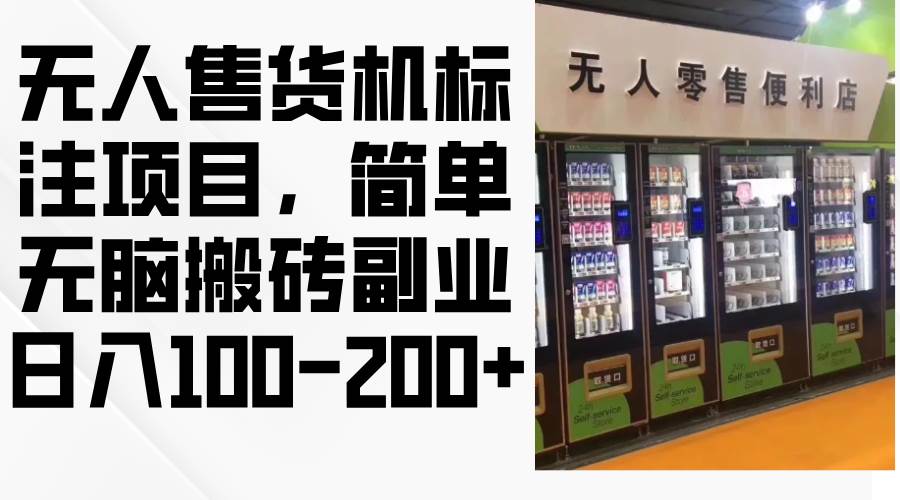 （12947期）无人售货机标注项目，简单无脑搬砖副业，日入100-200+汇创网-网创项目_汇创网_中创网_福缘网_冒泡网_资源整合平台汇创网