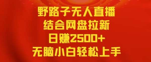 野路子无人直播结合网盘拉新，日赚2500+，小白无脑轻松上手【揭秘】汇创网-网创项目_汇创网_中创网_福缘网_冒泡网_网创项目平台汇创网
