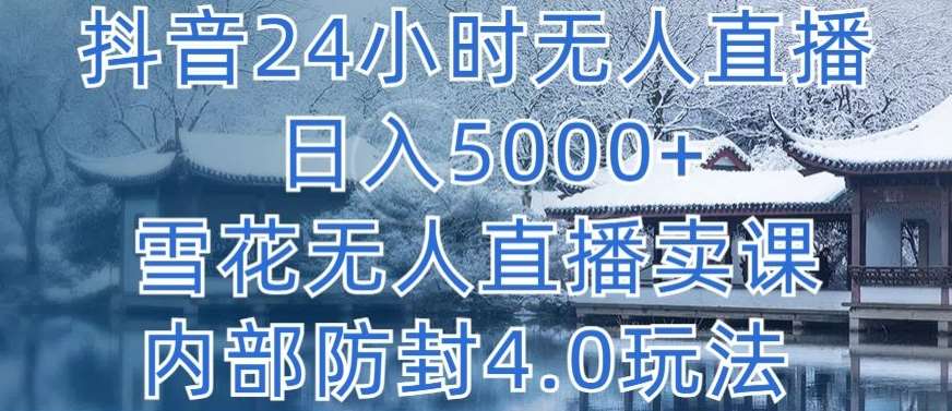 抖音24小时无人直播 日入5000+，雪花无人直播卖课，内部防封4.0玩法【揭秘】汇创网-网创项目_汇创网_中创网_福缘网_冒泡网_网创项目平台汇创网